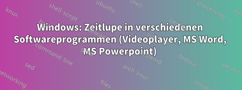 Windows: Zeitlupe in verschiedenen Softwareprogrammen (Videoplayer, MS Word, MS Powerpoint)