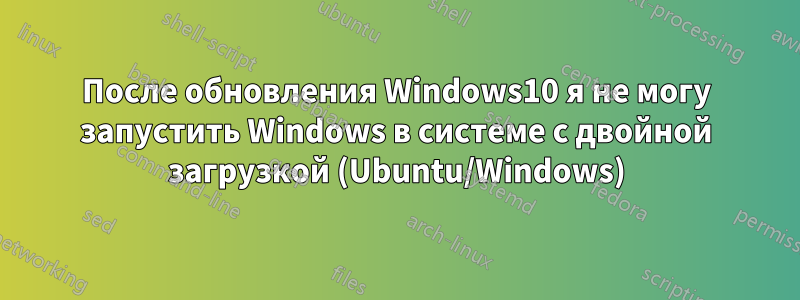 После обновления Windows10 я не могу запустить Windows в системе с двойной загрузкой (Ubuntu/Windows)