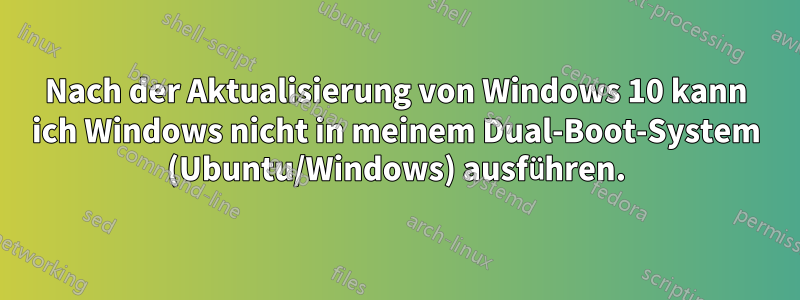 Nach der Aktualisierung von Windows 10 kann ich Windows nicht in meinem Dual-Boot-System (Ubuntu/Windows) ausführen.