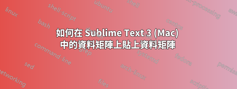 如何在 Sublime Text 3 (Mac) 中的資料矩陣上貼上資料矩陣