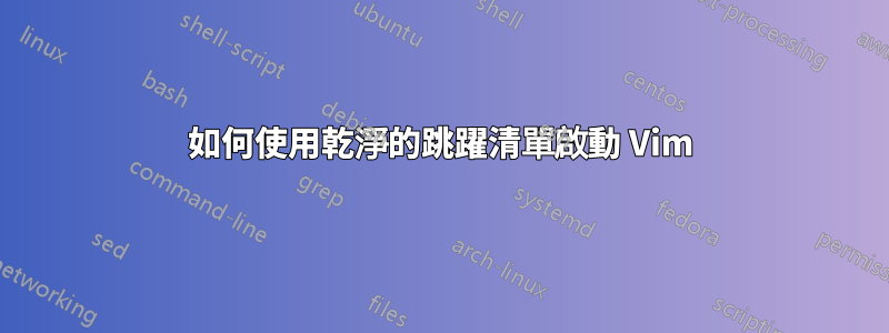 如何使用乾淨的跳躍清單啟動 Vim