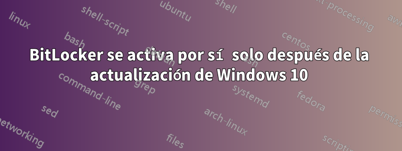 BitLocker se activa por sí solo después de la actualización de Windows 10