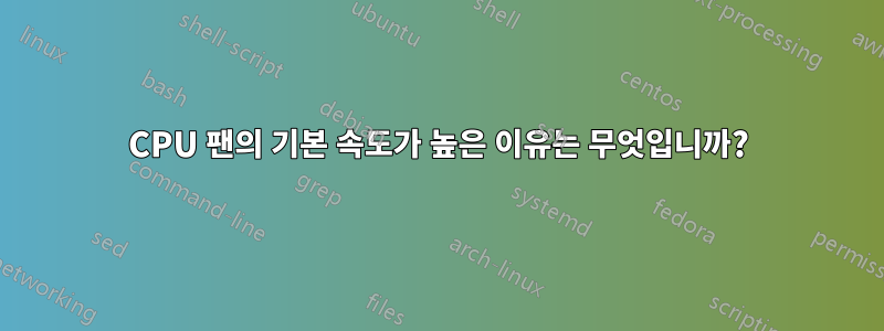 CPU 팬의 기본 속도가 높은 이유는 무엇입니까?