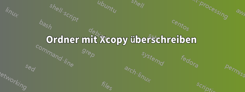 Ordner mit Xcopy überschreiben