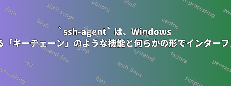 `ssh-agent` は、Windows に組み込まれている「キーチェーン」のような機能と何らかの形でインターフェースできますか?