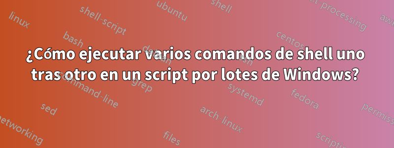 ¿Cómo ejecutar varios comandos de shell uno tras otro en un script por lotes de Windows?