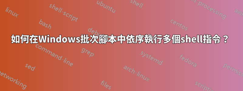 如何在Windows批次腳本中依序執行多個shell指令？