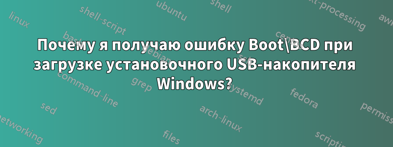 Почему я получаю ошибку Boot\BCD при загрузке установочного USB-накопителя Windows?