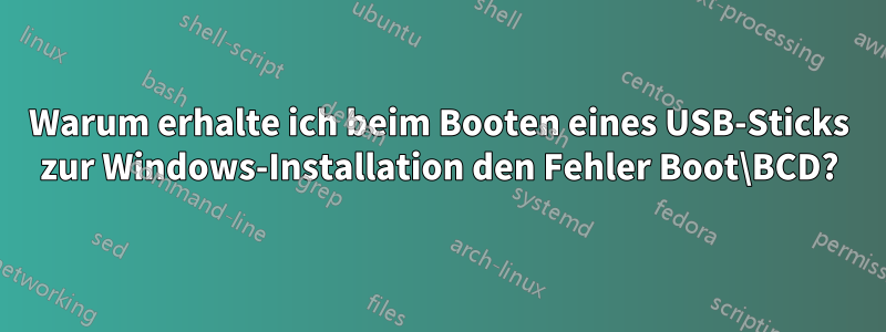 Warum erhalte ich beim Booten eines USB-Sticks zur Windows-Installation den Fehler Boot\BCD?