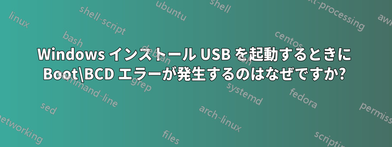 Windows インストール USB を起動するときに Boot\BCD エラーが発生するのはなぜですか?