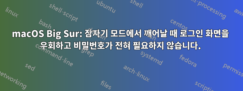 macOS Big Sur: 잠자기 모드에서 깨어날 때 로그인 화면을 우회하고 비밀번호가 전혀 필요하지 않습니다.