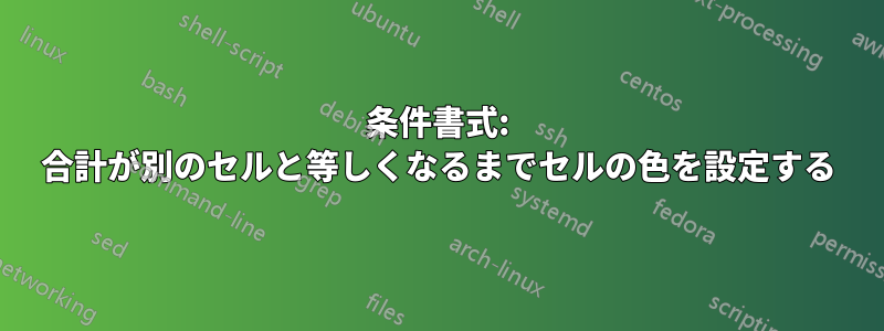 条件書式: 合計が別のセルと等しくなるまでセルの色を設定する