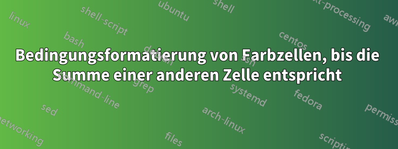 Bedingungsformatierung von Farbzellen, bis die Summe einer anderen Zelle entspricht