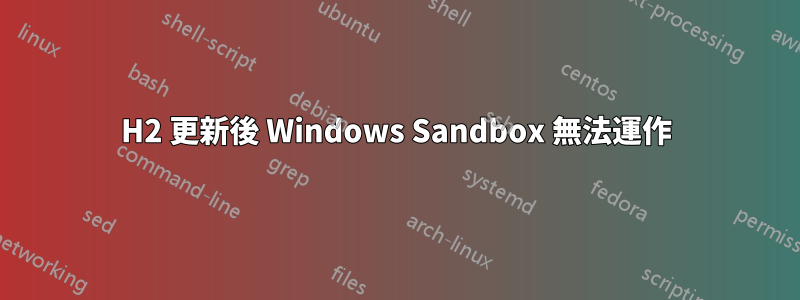 20H2 更新後 Windows Sandbox 無法運作