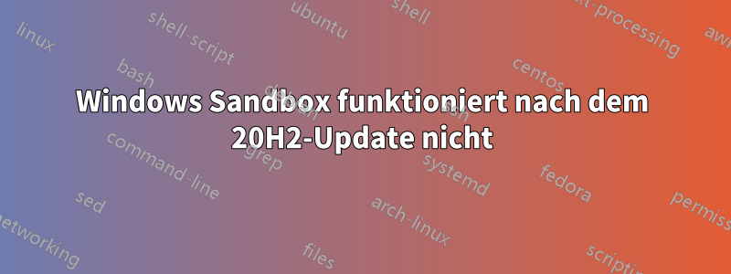 Windows Sandbox funktioniert nach dem 20H2-Update nicht