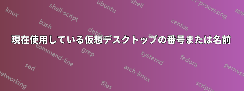 現在使用している仮想デスクトップの番号または名前