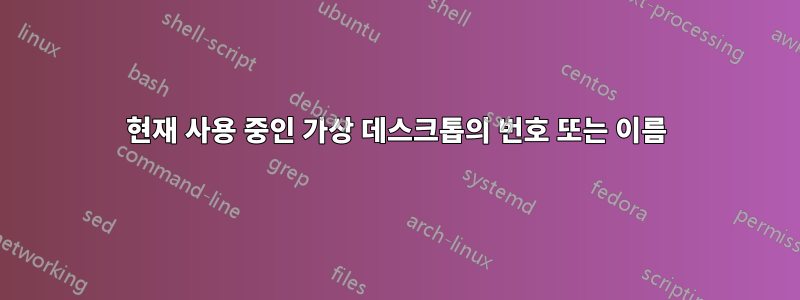 현재 사용 중인 가상 데스크톱의 번호 또는 이름