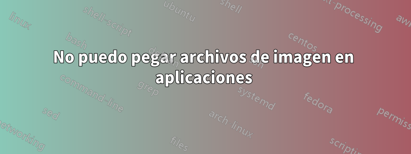 No puedo pegar archivos de imagen en aplicaciones