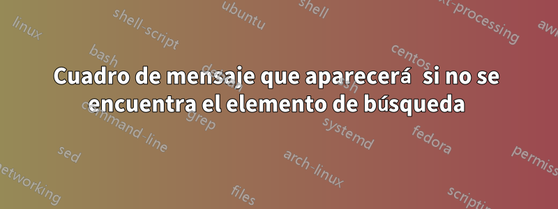 Cuadro de mensaje que aparecerá si no se encuentra el elemento de búsqueda