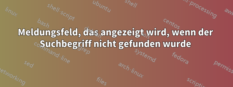 Meldungsfeld, das angezeigt wird, wenn der Suchbegriff nicht gefunden wurde