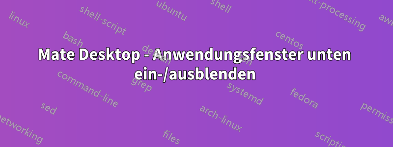 Mate Desktop - Anwendungsfenster unten ein-/ausblenden