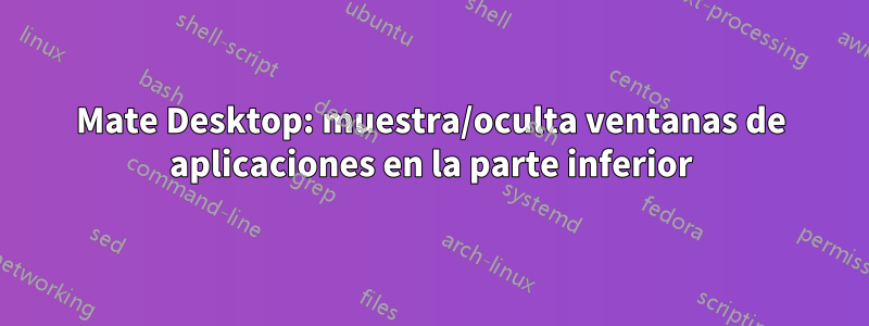 Mate Desktop: muestra/oculta ventanas de aplicaciones en la parte inferior