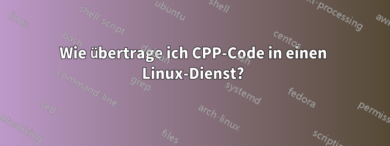 Wie übertrage ich CPP-Code in einen Linux-Dienst?