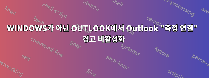 WINDOWS가 아닌 OUTLOOK에서 Outlook "측정 연결" 경고 비활성화