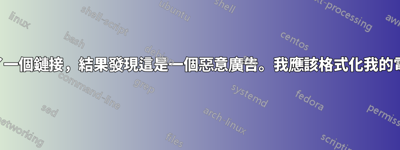 我點擊了一個鏈接，結果發現這是一個惡意廣告。我應該格式化我的電腦嗎？