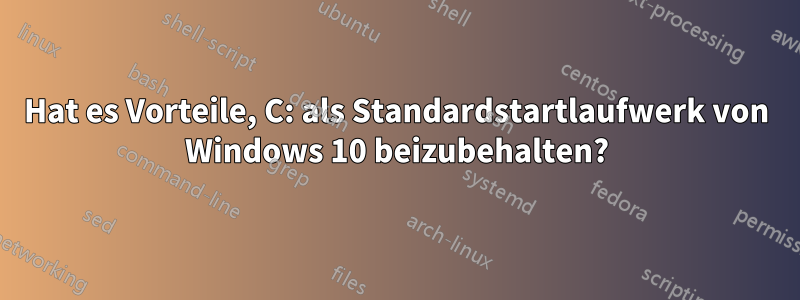 Hat es Vorteile, C: als Standardstartlaufwerk von Windows 10 beizubehalten?