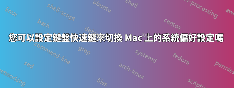 您可以設定鍵盤快速鍵來切換 Mac 上的系統偏好設定嗎