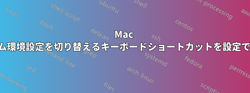 Mac でシステム環境設定を切り替えるキーボードショートカットを設定できますか