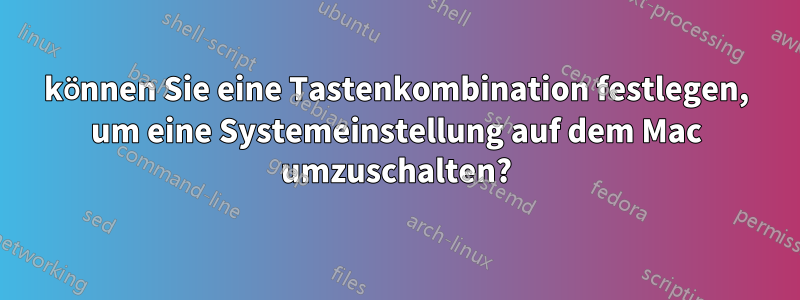 können Sie eine Tastenkombination festlegen, um eine Systemeinstellung auf dem Mac umzuschalten?