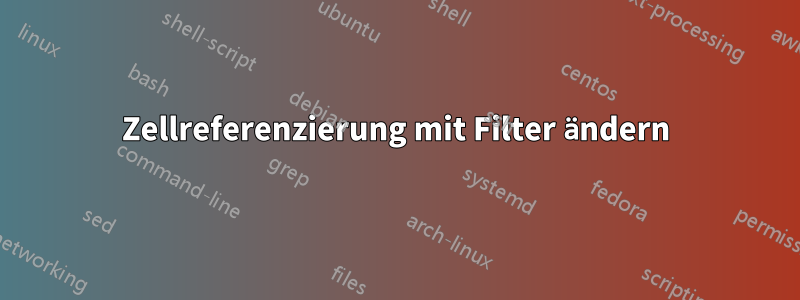 Zellreferenzierung mit Filter ändern