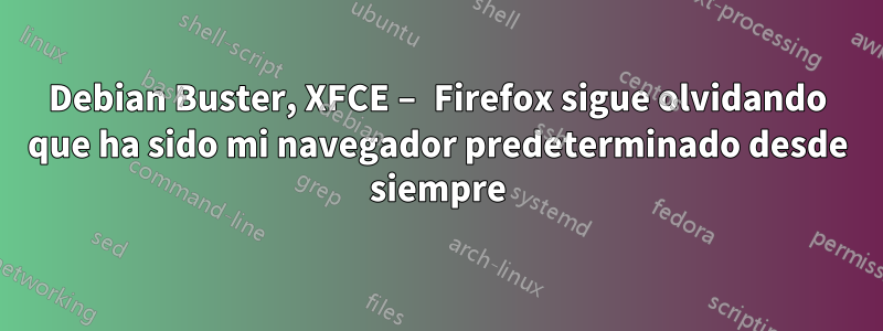 Debian Buster, XFCE − Firefox sigue olvidando que ha sido mi navegador predeterminado desde siempre