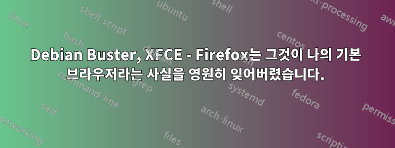 Debian Buster, XFCE - Firefox는 그것이 나의 기본 브라우저라는 사실을 영원히 잊어버렸습니다.