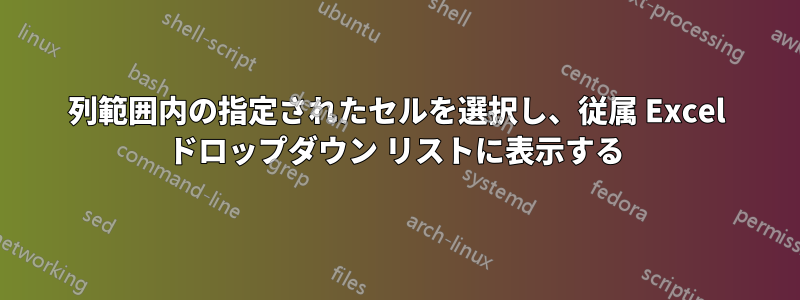 列範囲内の指定されたセルを選択し、従属 Excel ドロップダウン リストに表示する