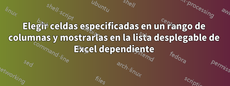 Elegir celdas especificadas en un rango de columnas y mostrarlas en la lista desplegable de Excel dependiente