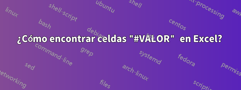 ¿Cómo encontrar celdas "#VALOR" en Excel?