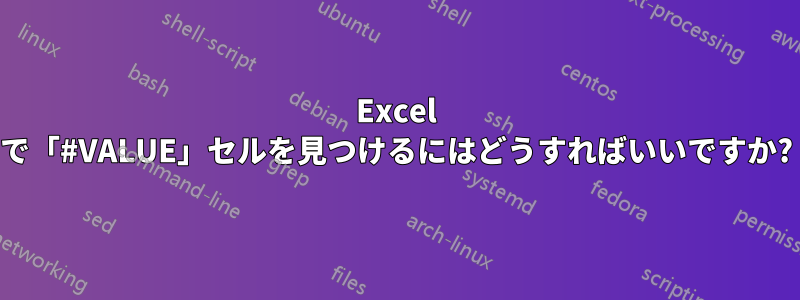 Excel で「#VALUE」セルを見つけるにはどうすればいいですか?