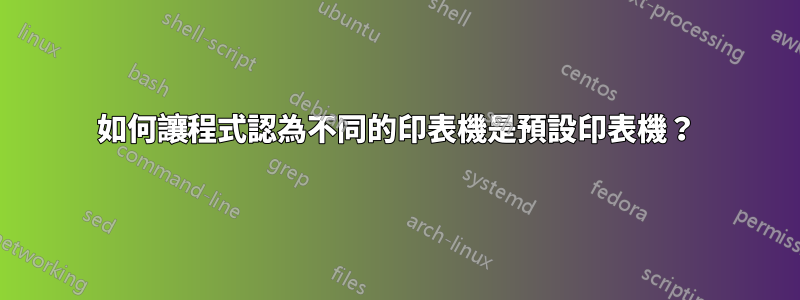 如何讓程式認為不同的印表機是預設印表機？