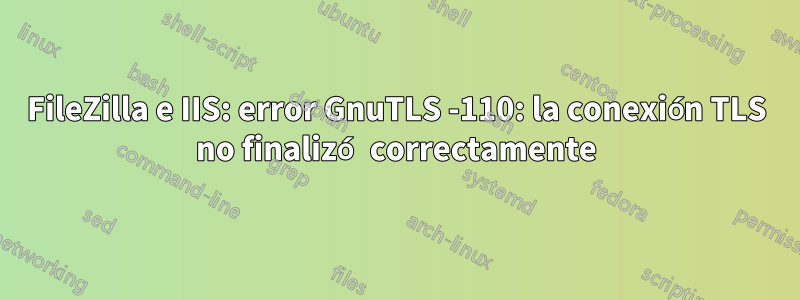 FileZilla e IIS: error GnuTLS -110: la conexión TLS no finalizó correctamente