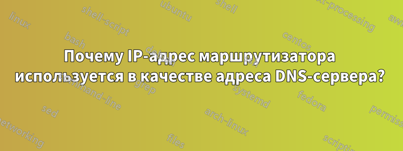 Почему IP-адрес маршрутизатора используется в качестве адреса DNS-сервера?