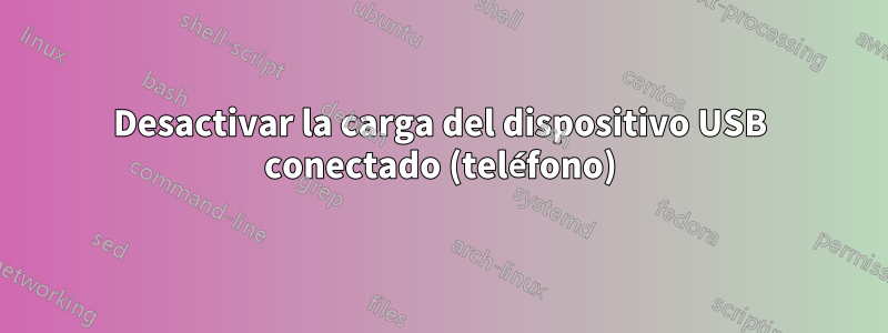 Desactivar la carga del dispositivo USB conectado (teléfono)