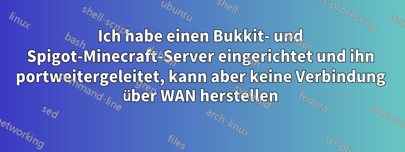 Ich habe einen Bukkit- und Spigot-Minecraft-Server eingerichtet und ihn portweitergeleitet, kann aber keine Verbindung über WAN herstellen