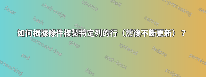 如何根據條件複製特定列的行（然後不斷更新）？