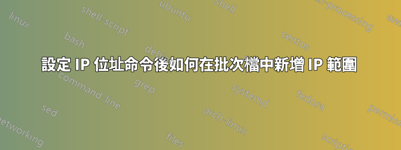 設定 IP 位址命令後如何在批次檔中新增 IP 範圍