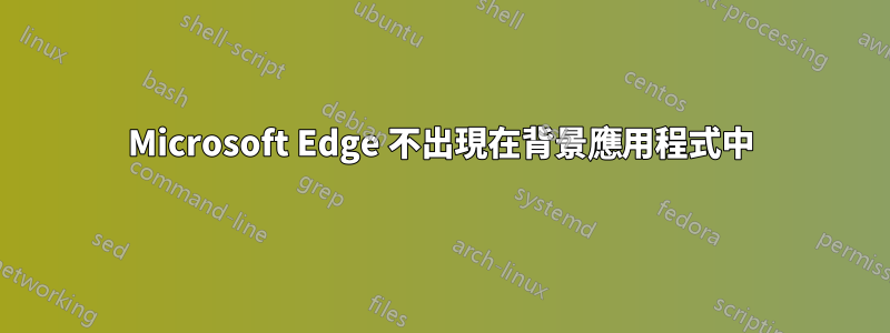 Microsoft Edge 不出現在背景應用程式中