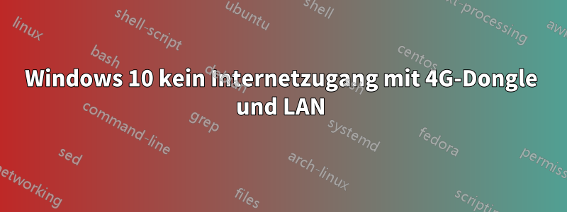 Windows 10 kein Internetzugang mit 4G-Dongle und LAN