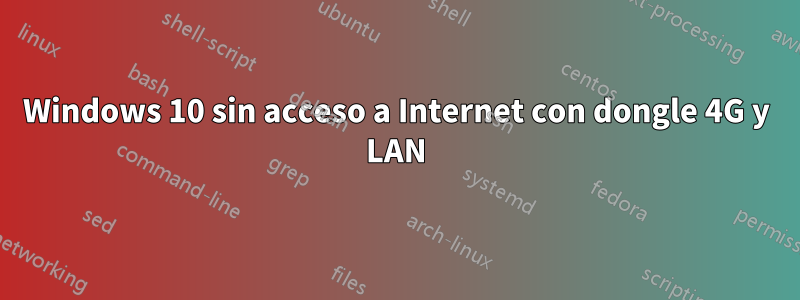 Windows 10 sin acceso a Internet con dongle 4G y LAN